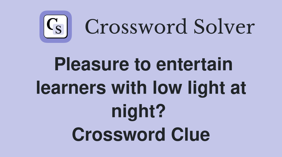 Pleasure to entertain learners with low light at night?  Crossword Clue