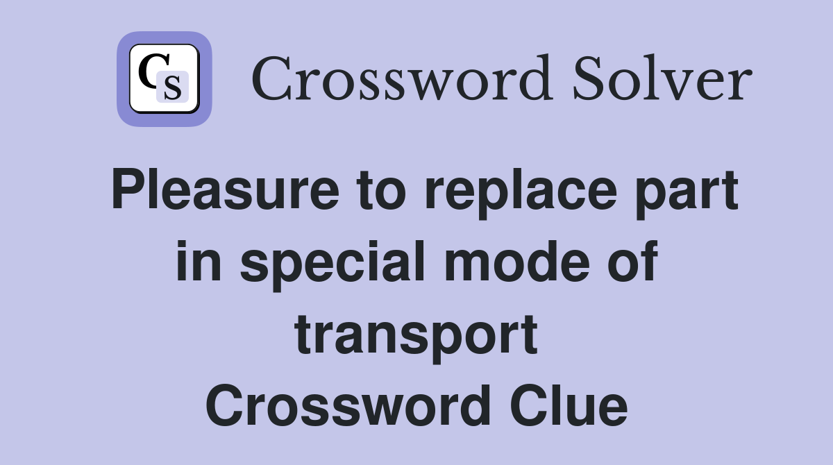 Pleasure to replace part in special mode of transport Crossword Clue