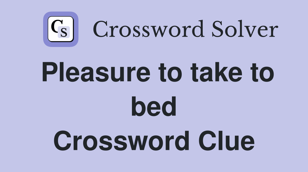 Pleasure to take to bed Crossword Clue