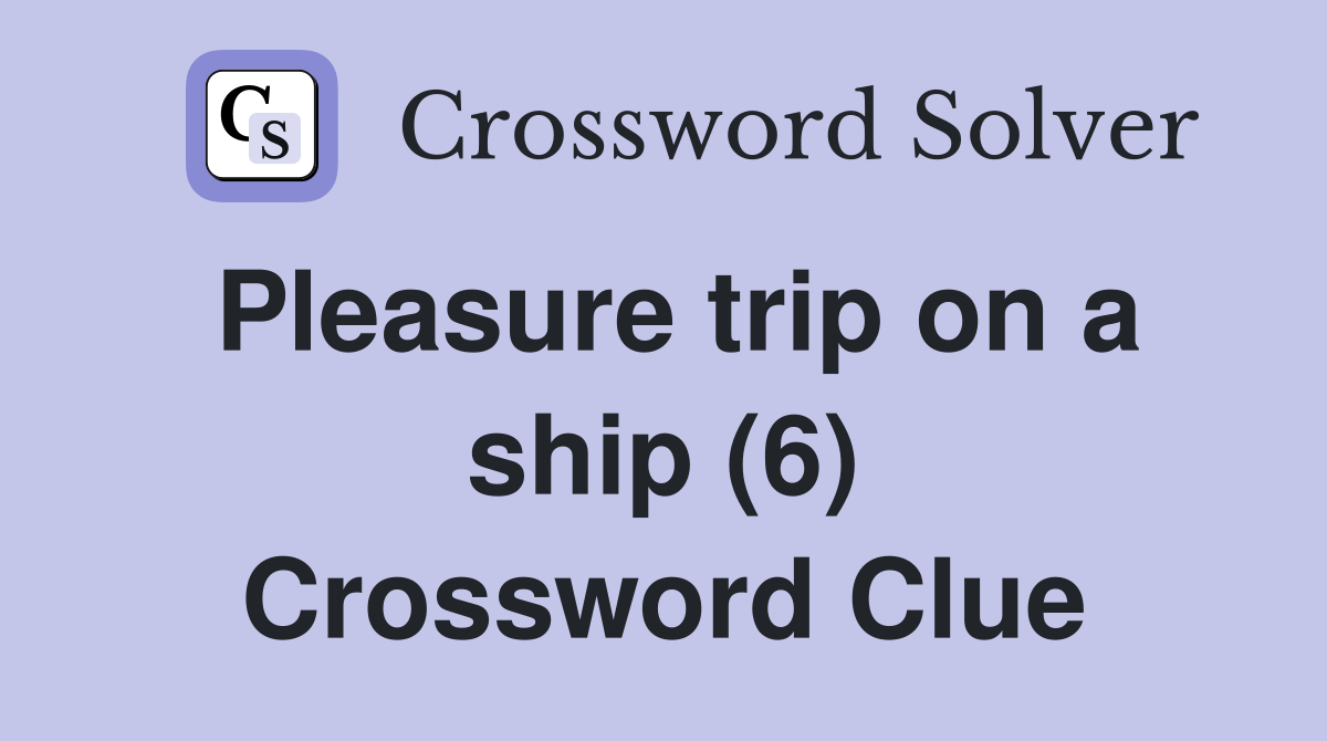 Pleasure trip on a ship (6) Crossword Clue