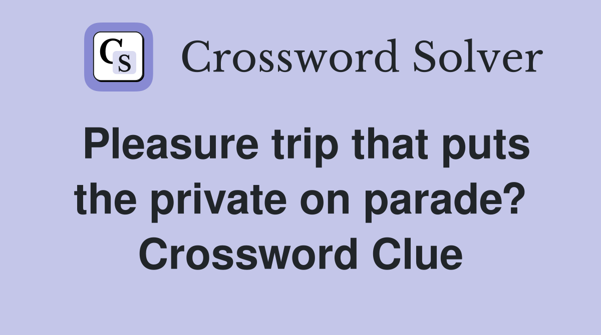 Pleasure trip that puts the private on parade? Crossword Clue