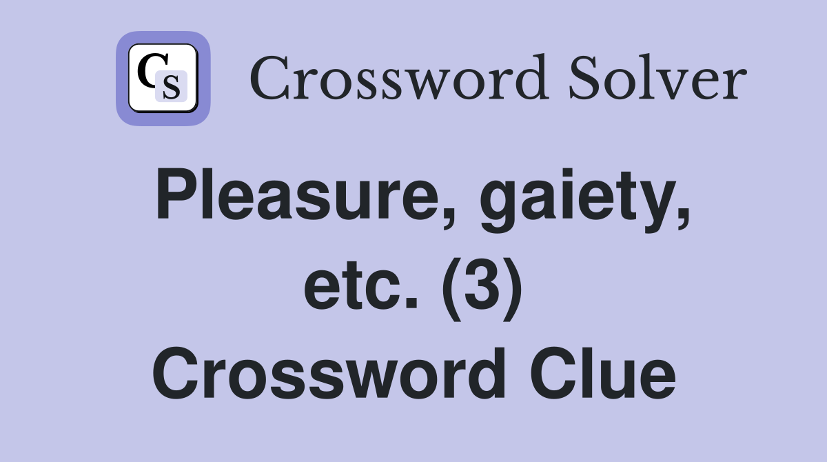 Pleasure, gaiety, etc. (3) Crossword Clue