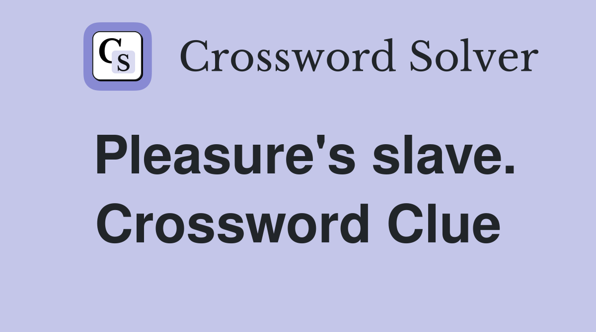 Pleasure's slave. Crossword Clue