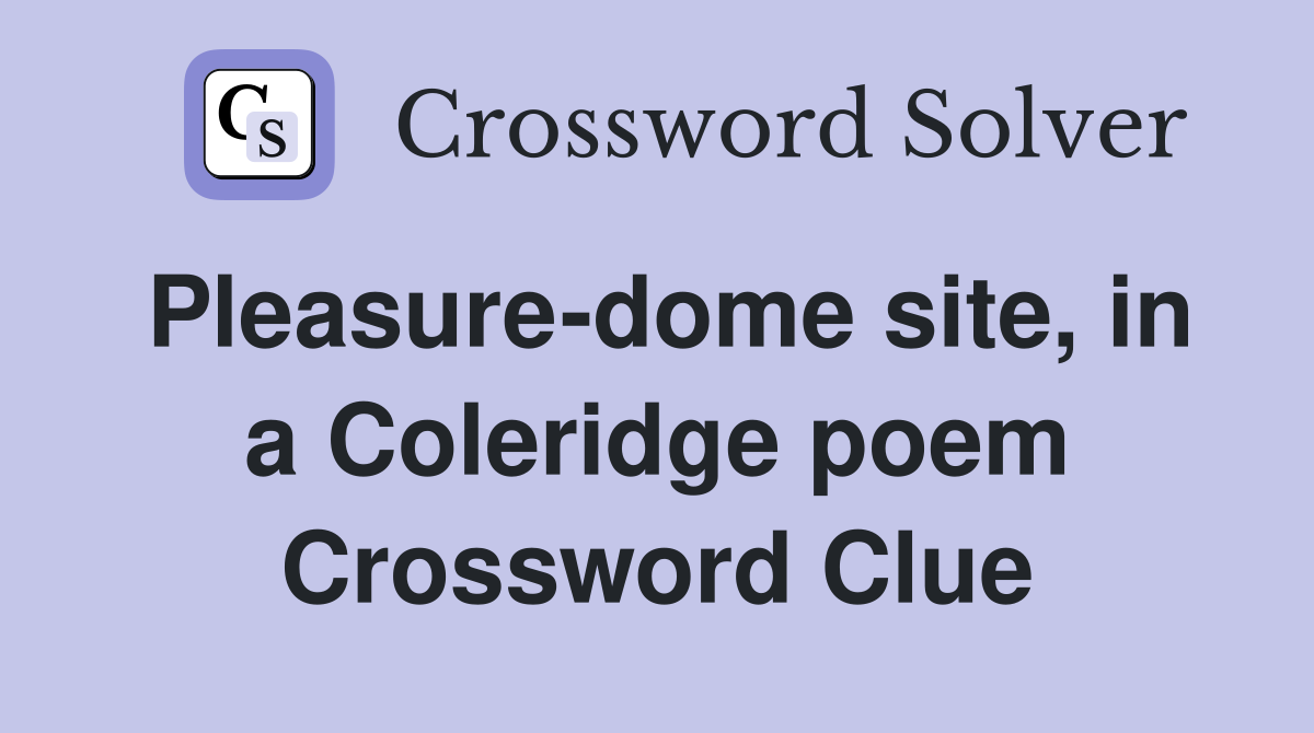 Pleasure-dome site, in a Coleridge poem Crossword Clue