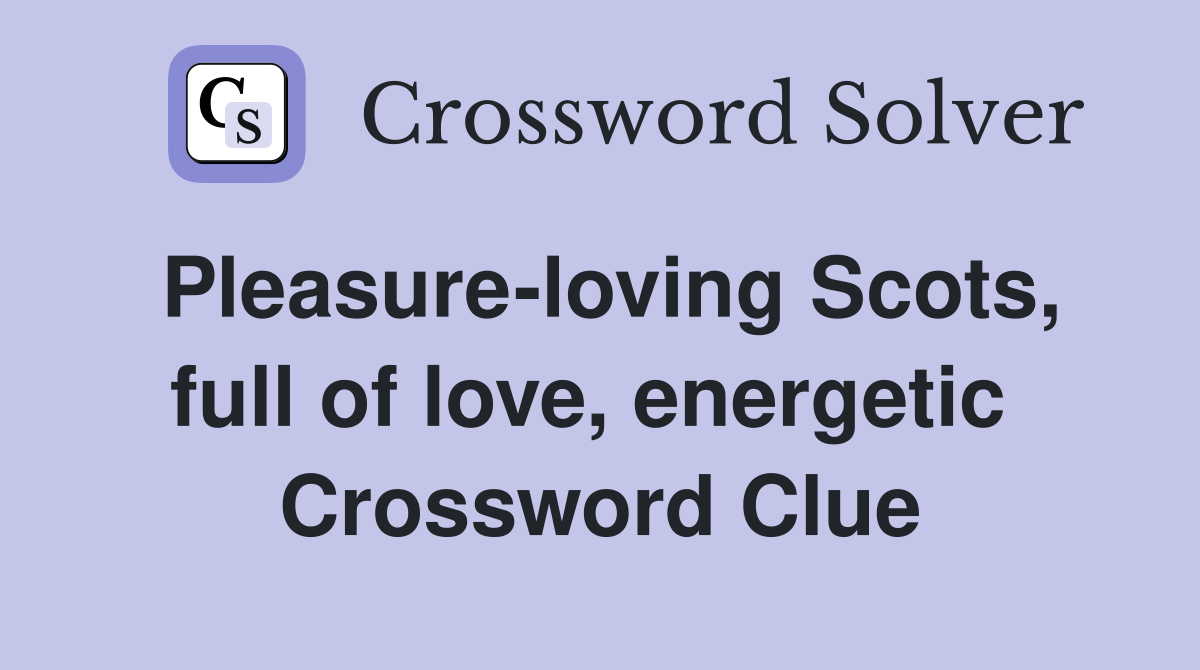 Pleasure-loving Scots, full of love, energetic  Crossword Clue