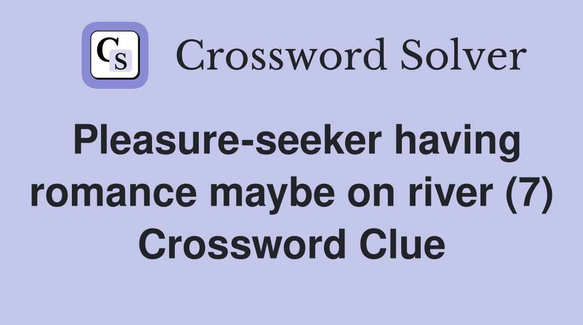Pleasure-seeker having romance maybe on river (7) Crossword Clue