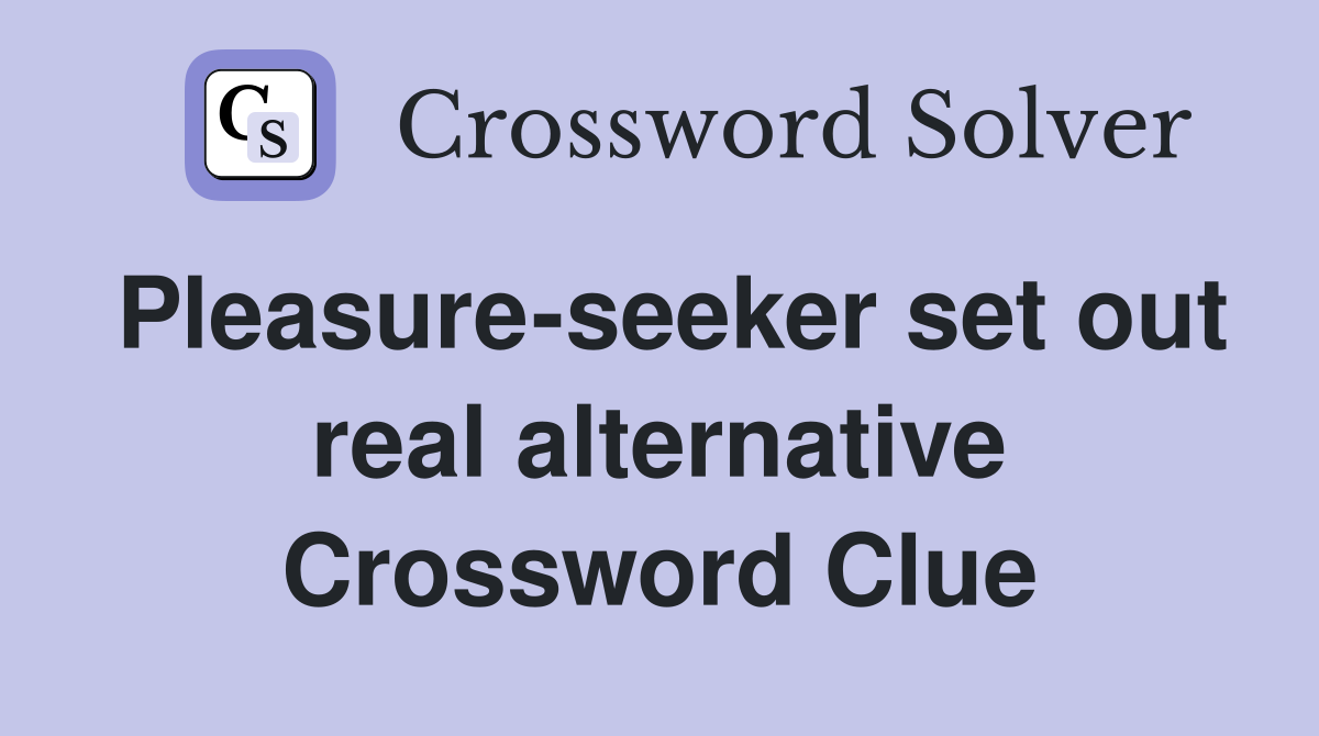 Pleasure-seeker set out real alternative Crossword Clue