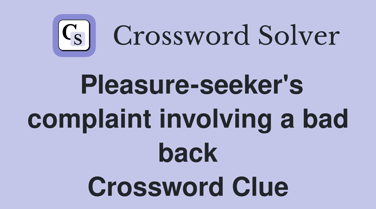 Pleasure-seeker's complaint involving a bad back Crossword Clue