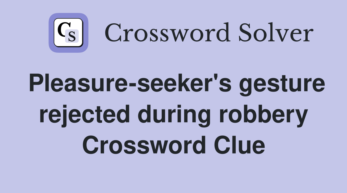 Pleasure-seeker's gesture rejected during robbery Crossword Clue