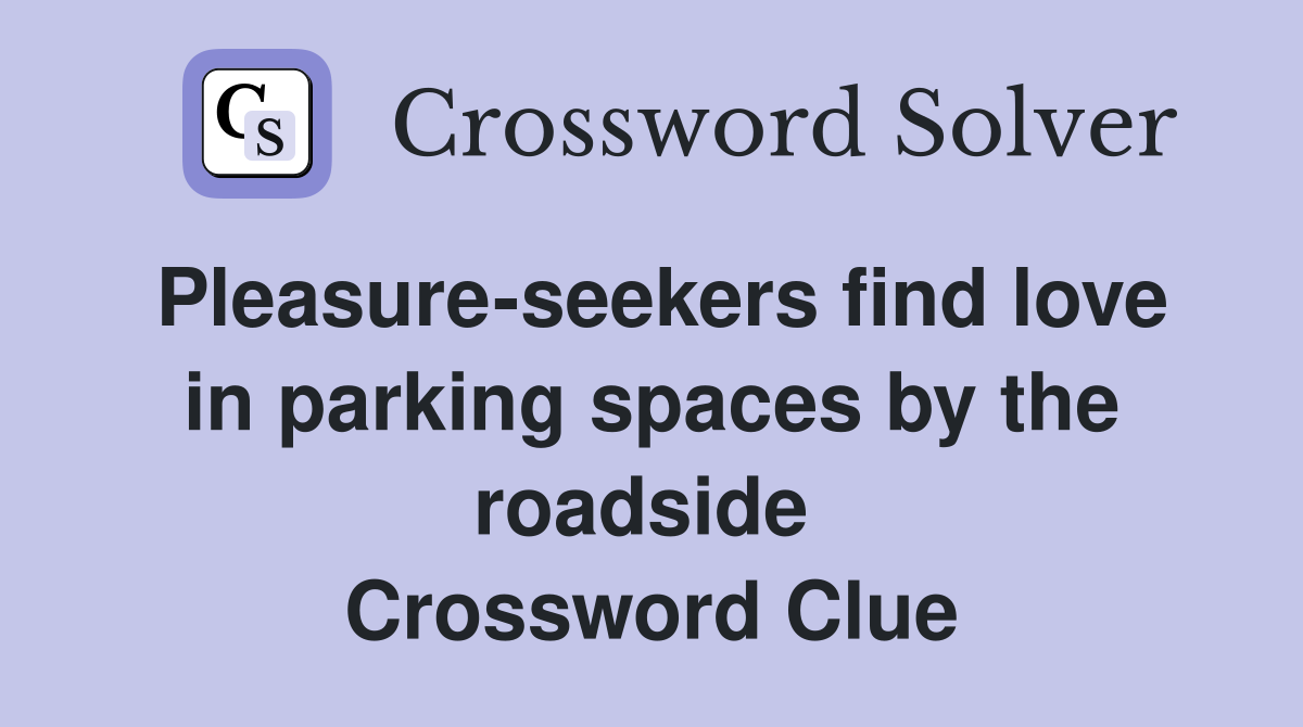 Pleasure-seekers find love in parking spaces by the roadside  Crossword Clue