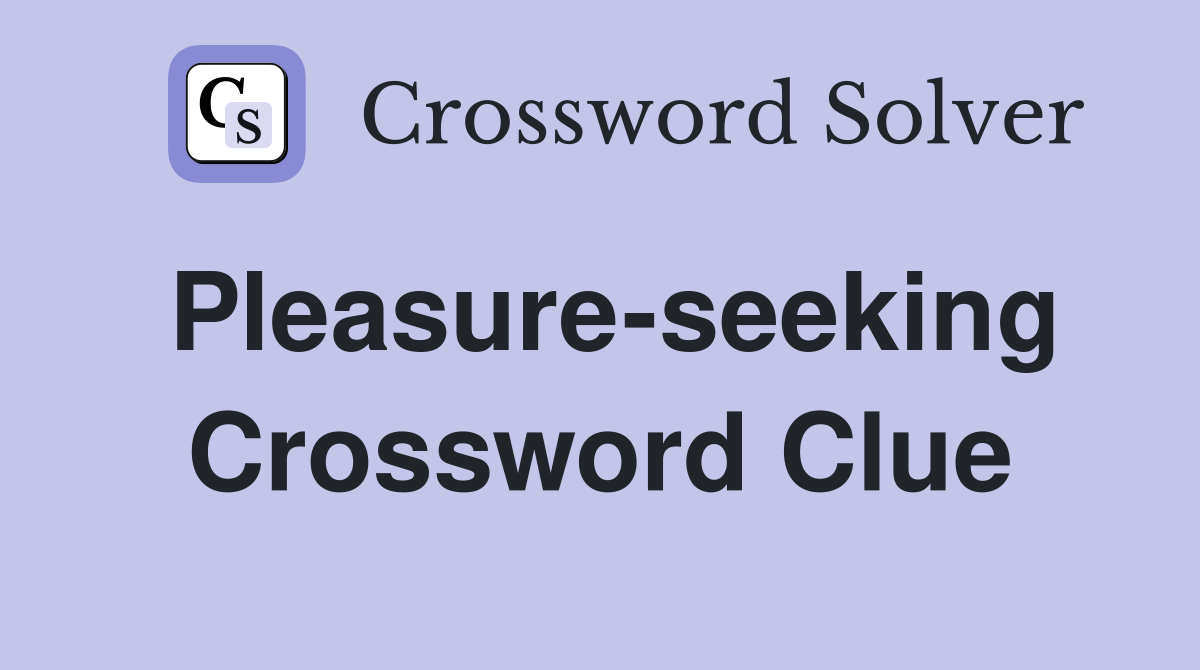 Pleasure-seeking Crossword Clue