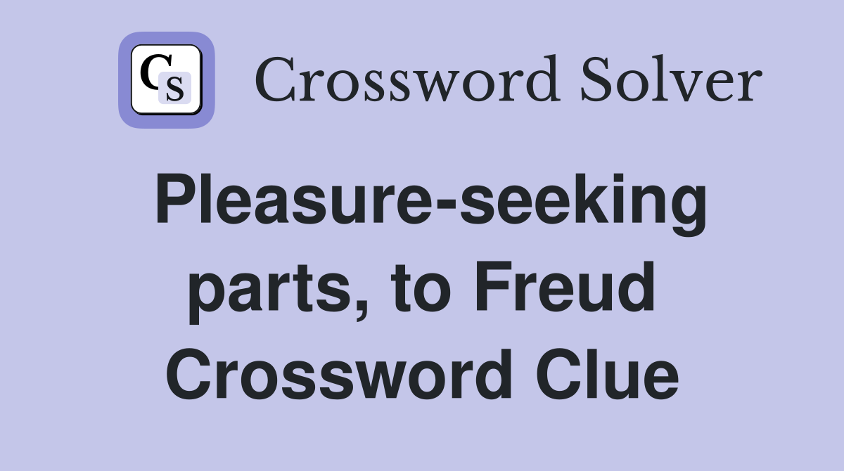 Pleasure-seeking parts, to Freud Crossword Clue