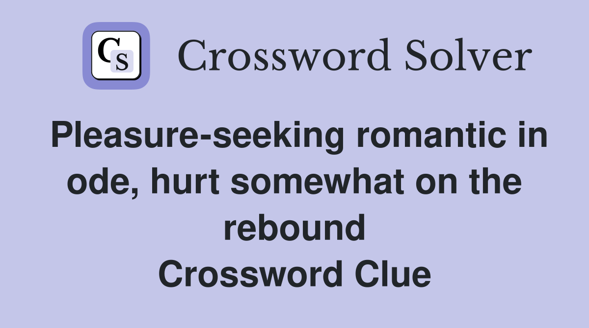 Pleasure-seeking romantic in ode, hurt somewhat on the rebound Crossword Clue