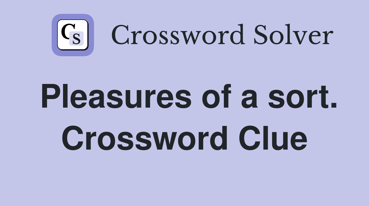 Pleasures of a sort. Crossword Clue