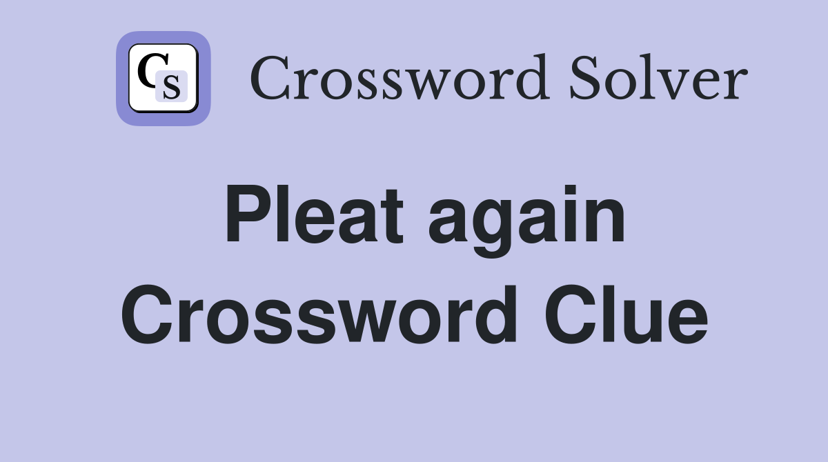 Pleat again Crossword Clue
