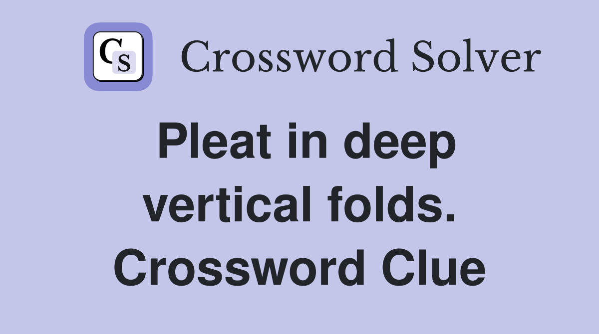 Pleat in deep vertical folds. Crossword Clue