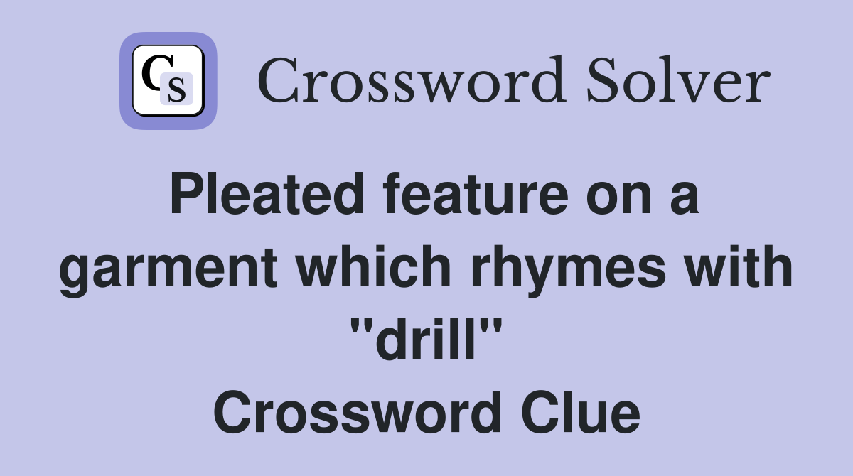 Pleated feature on a garment which rhymes with "drill" Crossword Clue