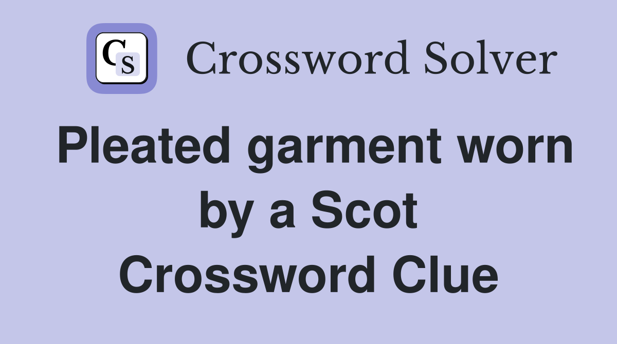 Pleated garment worn by a Scot Crossword Clue