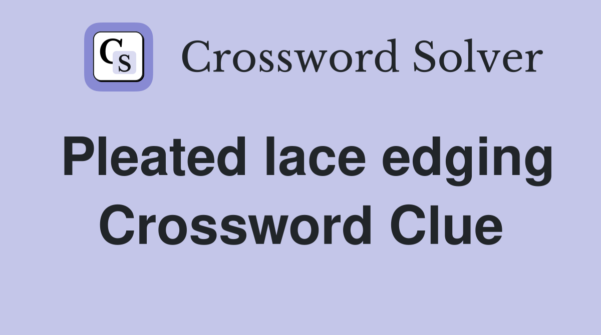 Pleated lace edging Crossword Clue