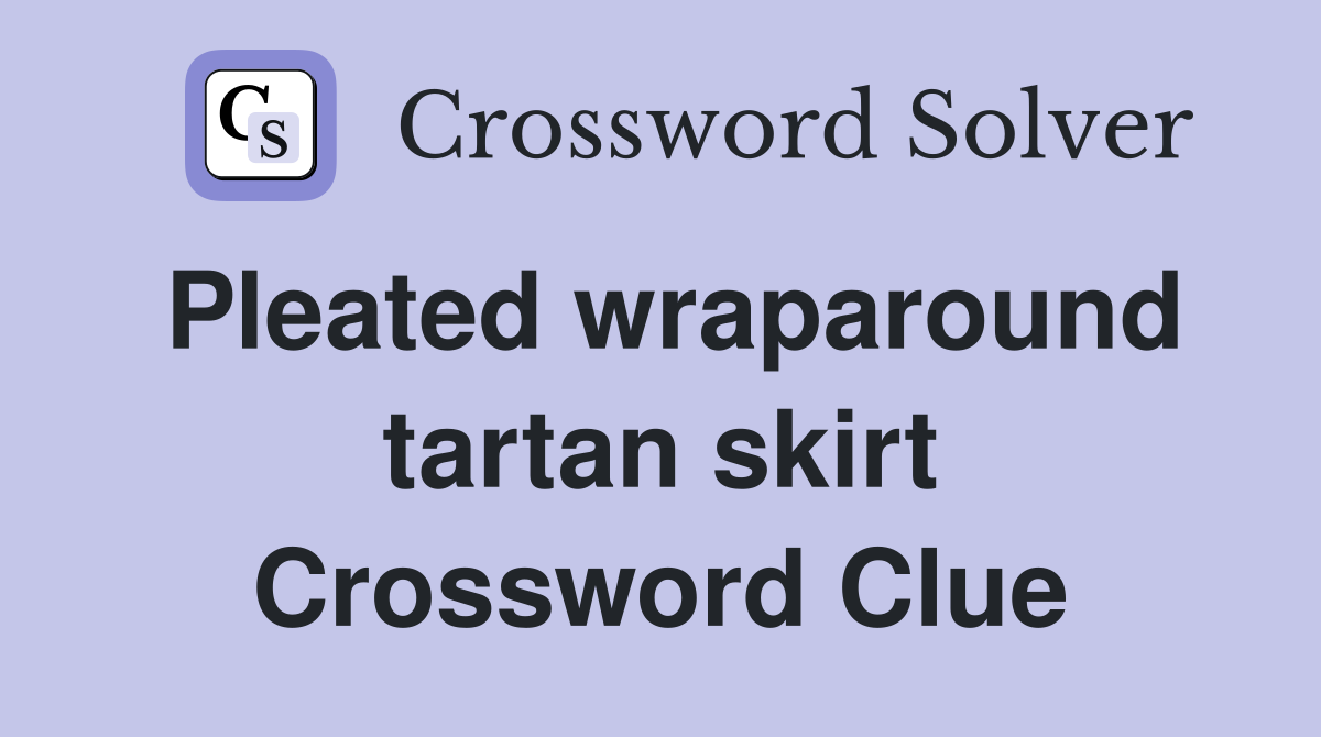 Pleated wraparound tartan skirt Crossword Clue