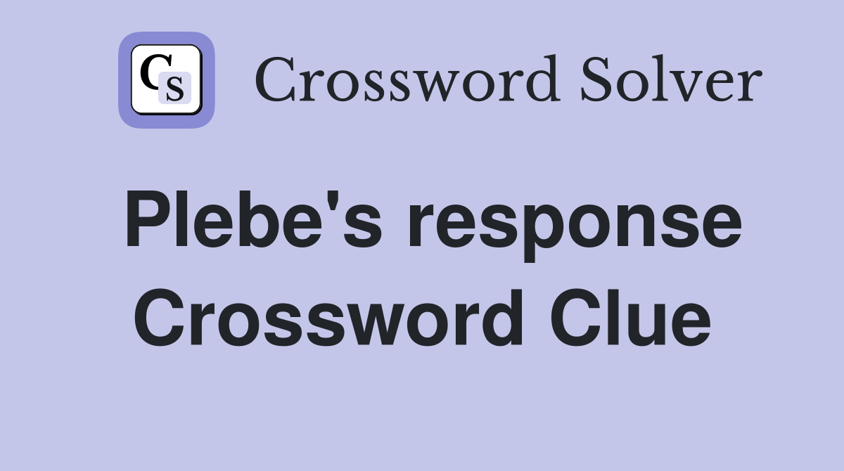 Plebe's response Crossword Clue