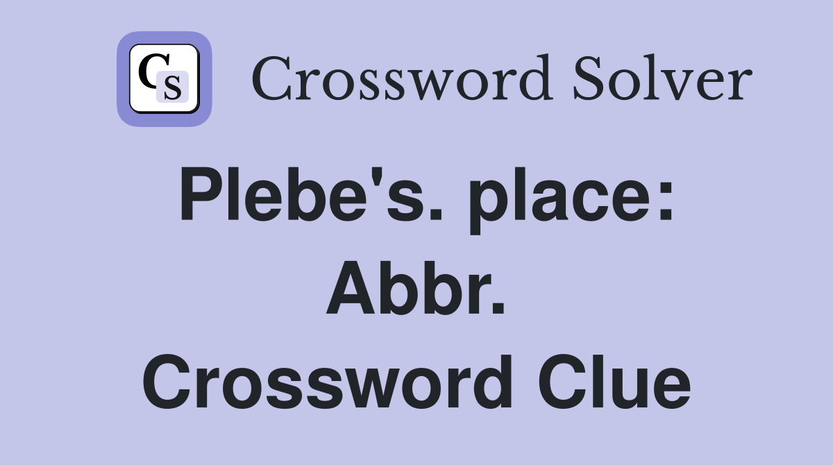 Plebe's. place: Abbr. Crossword Clue