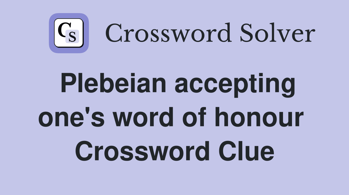 Plebeian accepting one's word of honour  Crossword Clue