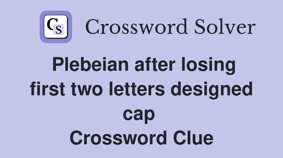Plebeian after losing first two letters designed cap  Crossword Clue