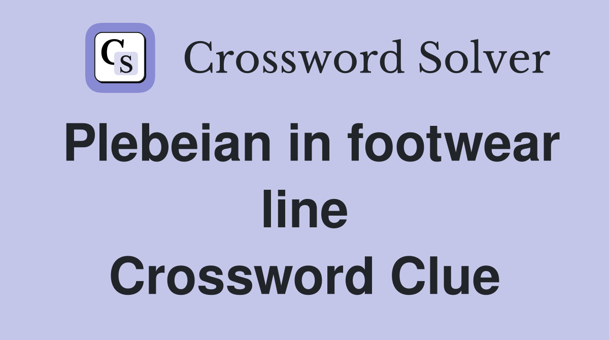 Plebeian in footwear line Crossword Clue