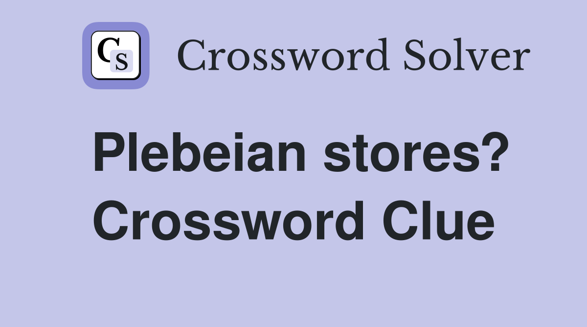 Plebeian stores? Crossword Clue