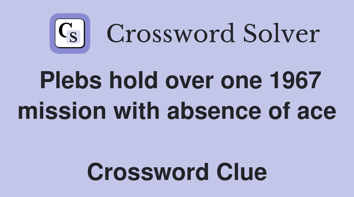 Plebs hold over one 1967 mission with absence of ace  Crossword Clue
