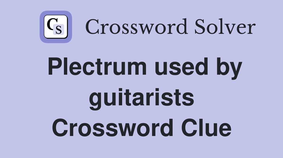 Plectrum used by guitarists Crossword Clue