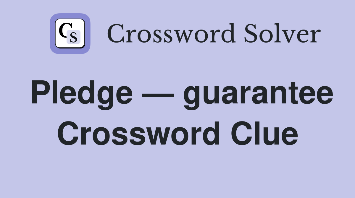 Pledge — guarantee Crossword Clue