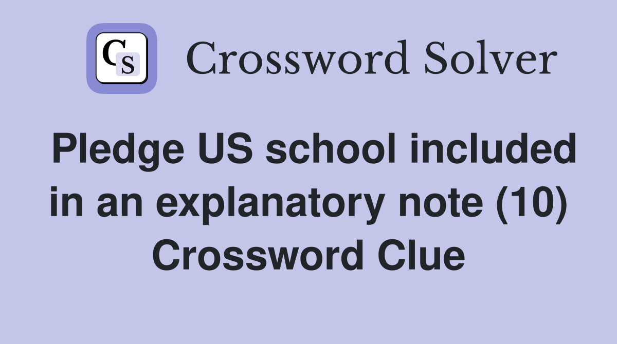 Pledge US school included in an explanatory note (10) Crossword Clue