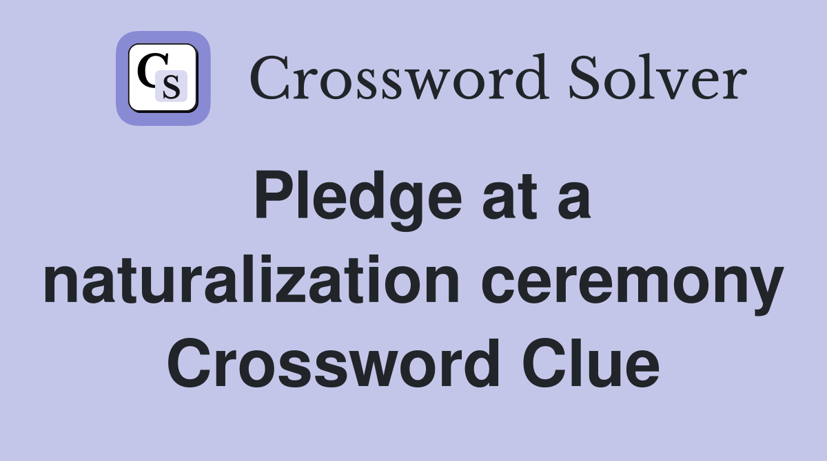Pledge at a naturalization ceremony Crossword Clue