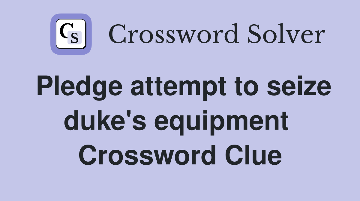 Pledge attempt to seize duke's equipment  Crossword Clue
