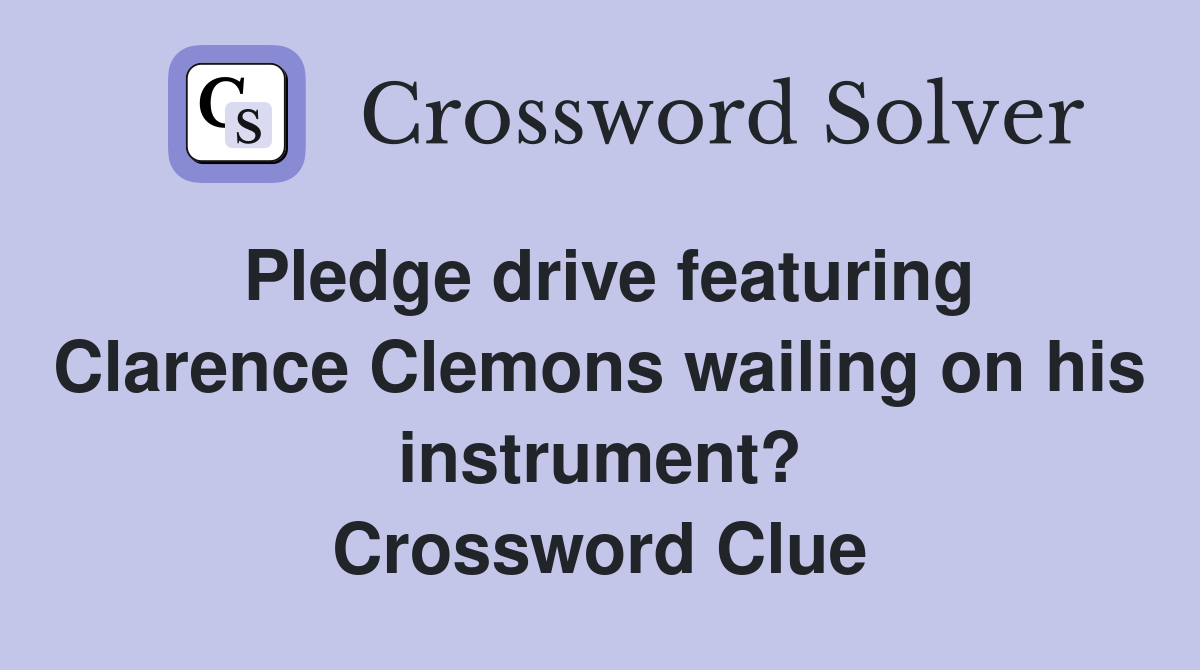 Pledge drive featuring Clarence Clemons wailing on his instrument? Crossword Clue