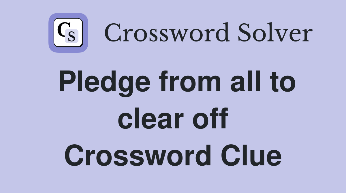 Pledge from all to clear off Crossword Clue