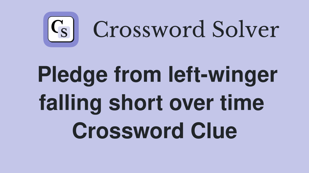 Pledge from left-winger falling short over time  Crossword Clue