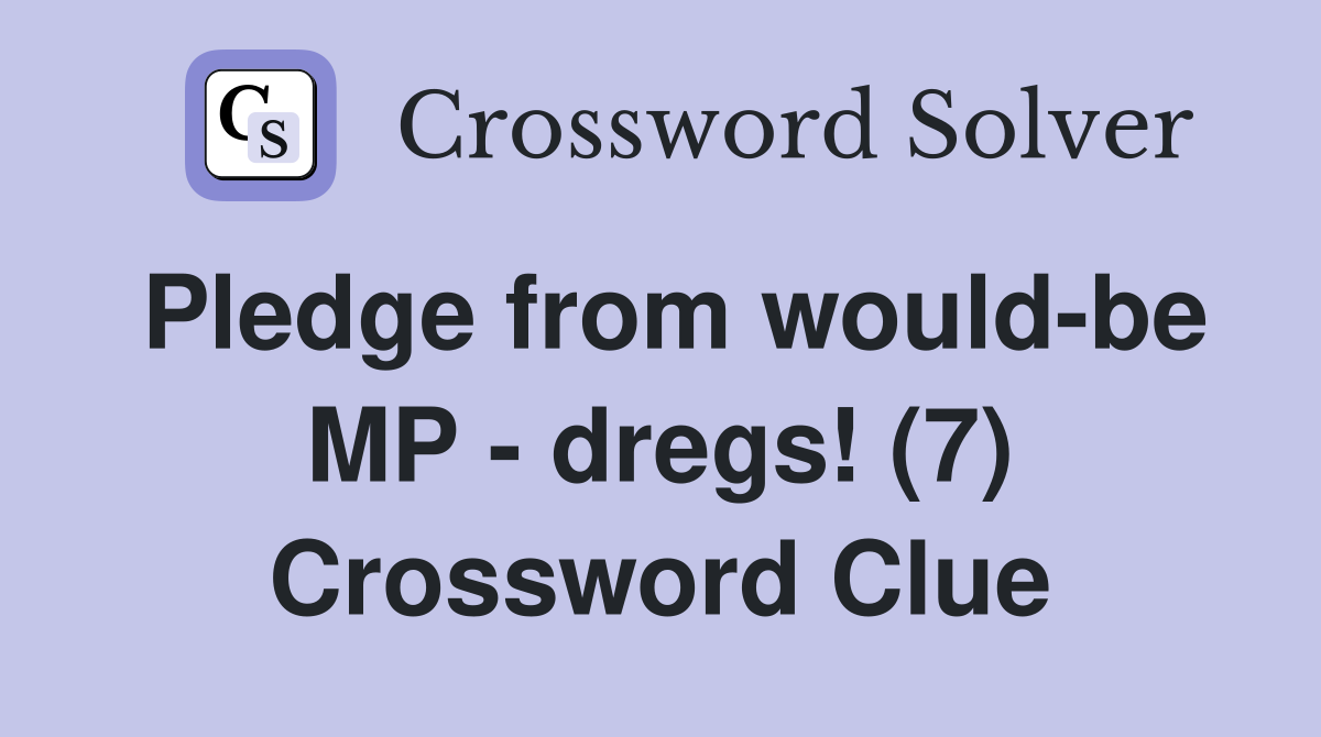 Pledge from would-be MP - dregs! (7) Crossword Clue