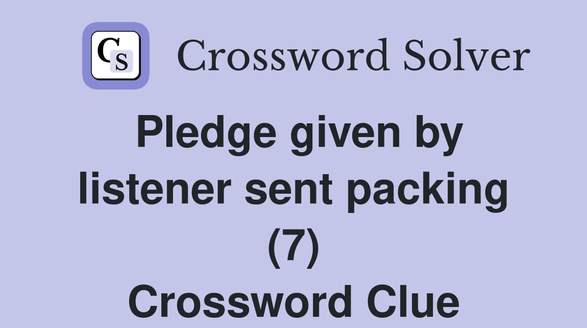 Pledge given by listener sent packing (7) Crossword Clue