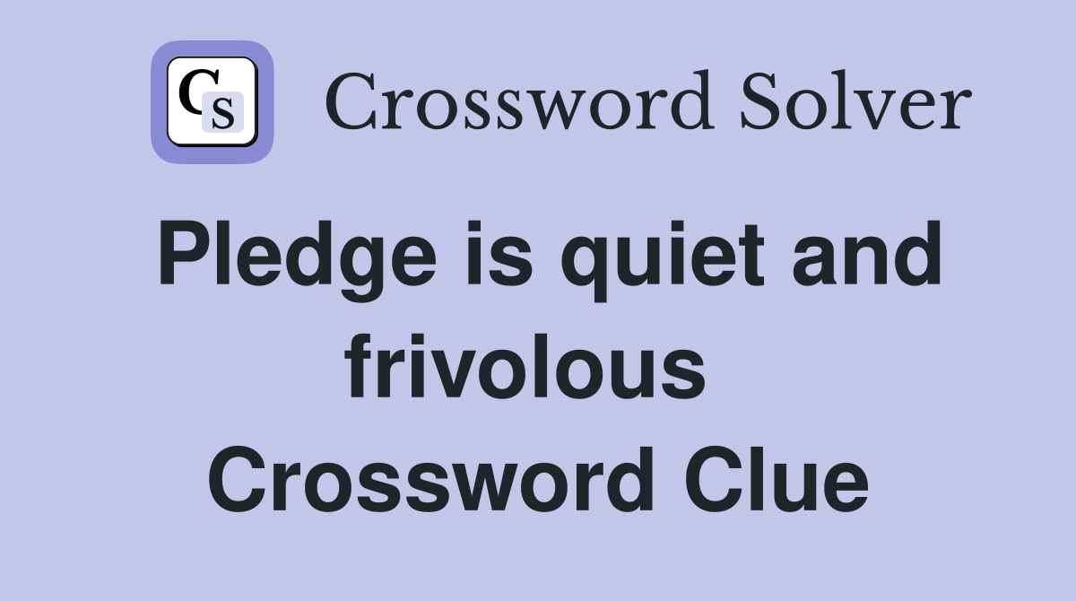 Pledge is quiet and frivolous  Crossword Clue