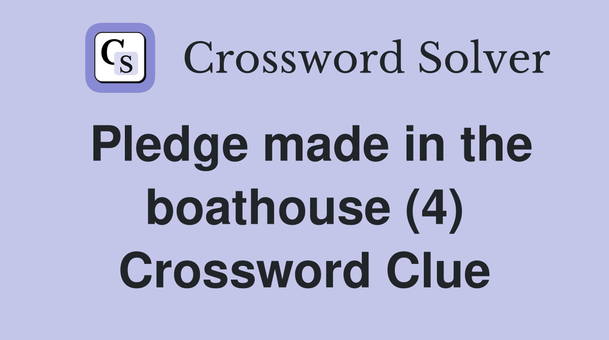 Pledge made in the boathouse (4) Crossword Clue