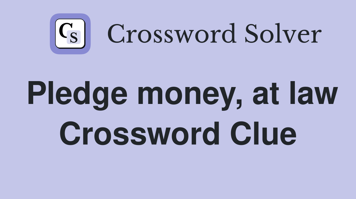 Pledge money, at law Crossword Clue