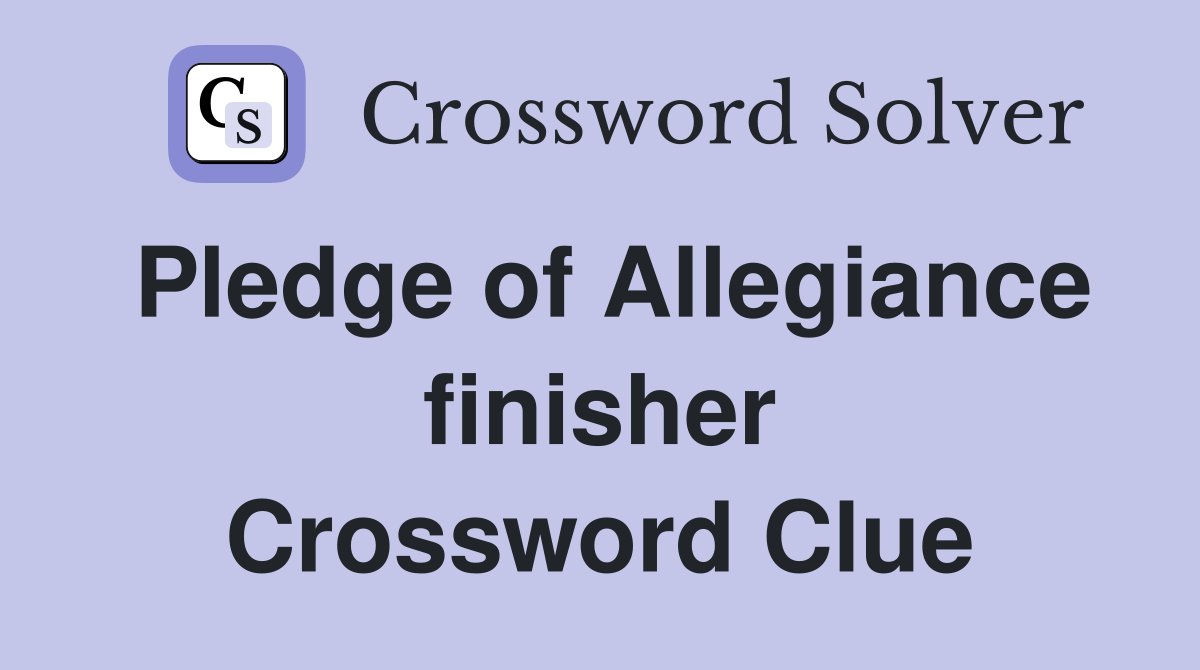 Pledge of Allegiance finisher Crossword Clue