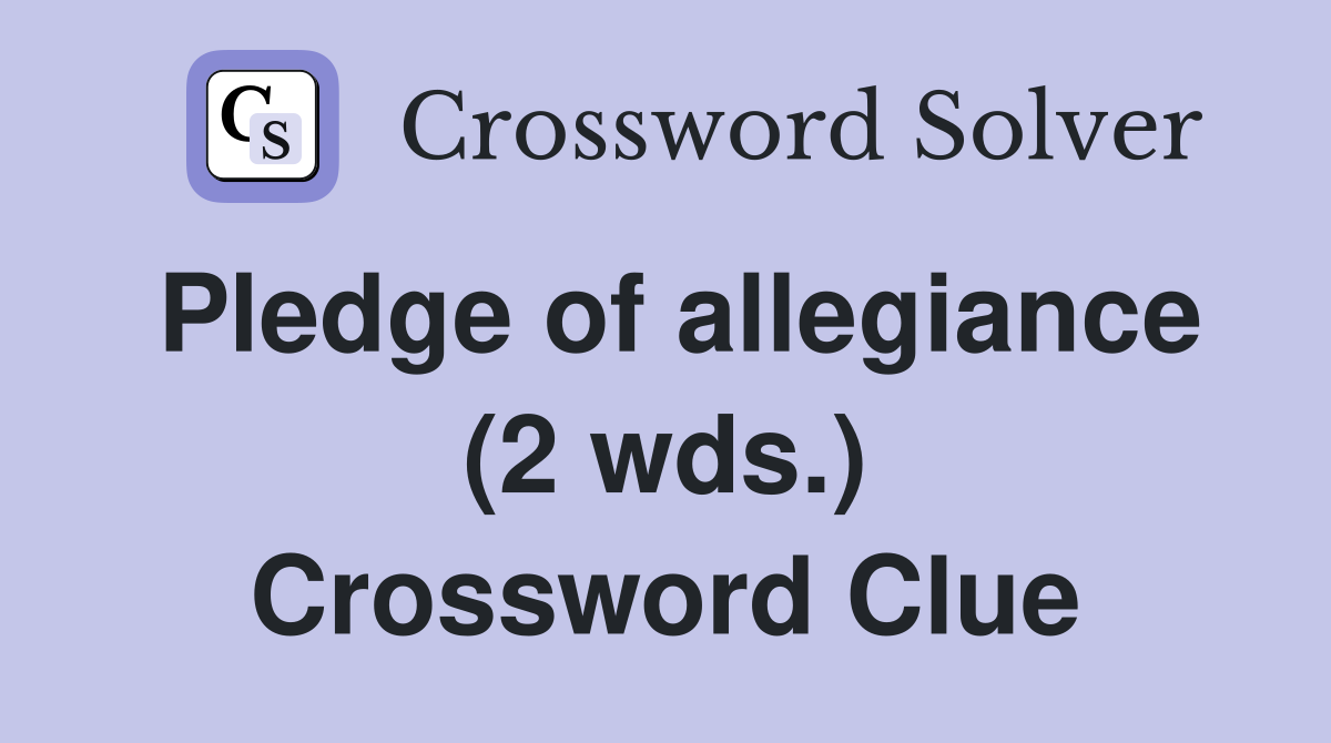 Pledge of allegiance (2 wds.) Crossword Clue