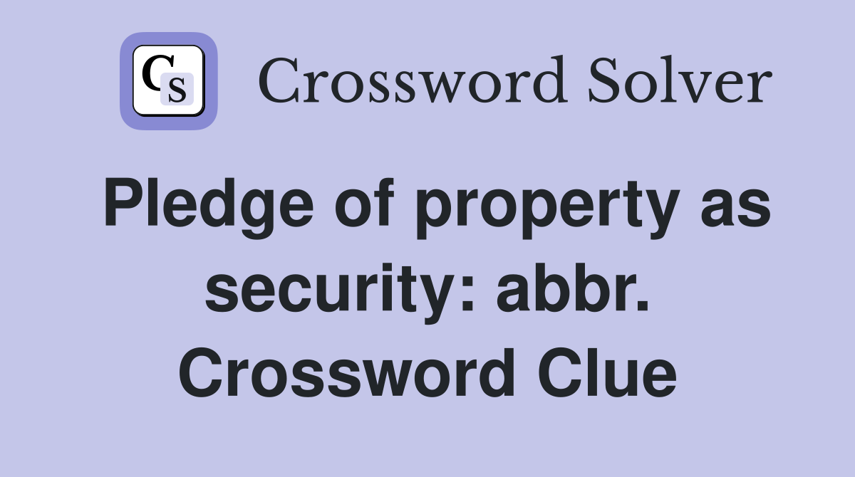 Pledge of property as security: abbr. Crossword Clue