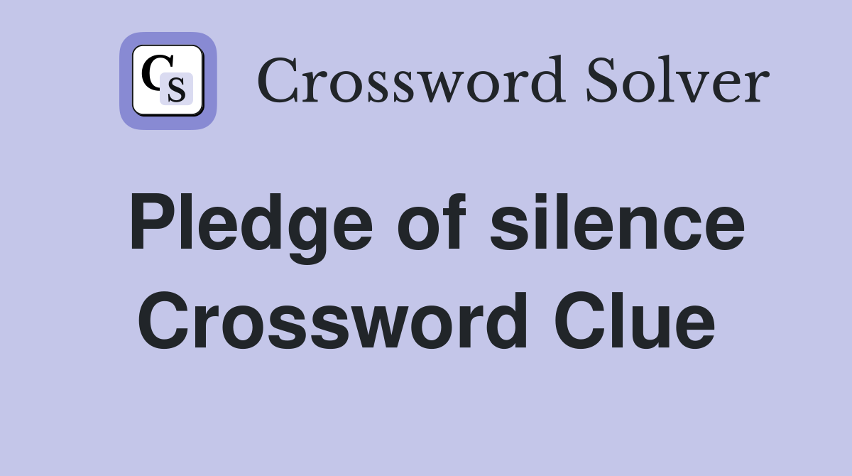 Pledge of silence Crossword Clue