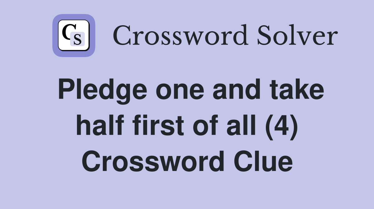 Pledge one and take half first of all (4) Crossword Clue