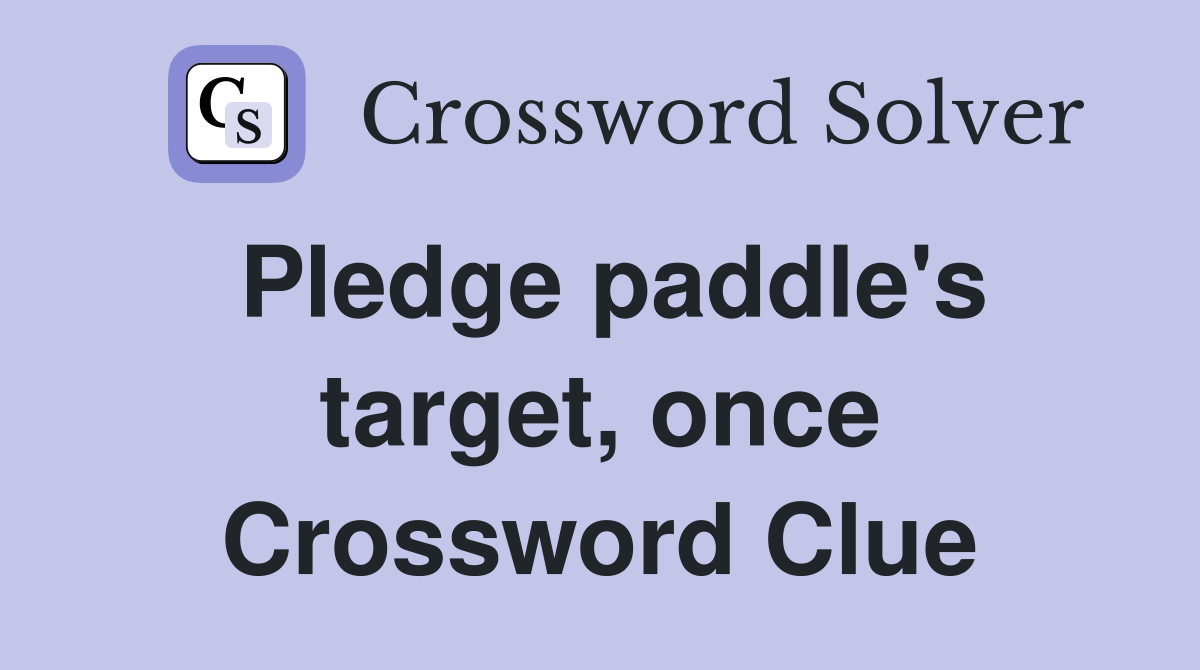 Pledge paddle's target, once Crossword Clue